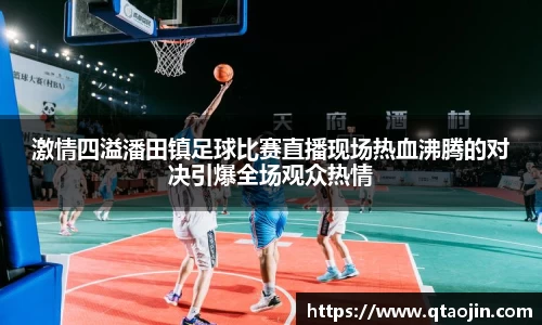 激情四溢潘田镇足球比赛直播现场热血沸腾的对决引爆全场观众热情