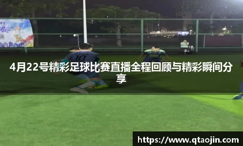 4月22号精彩足球比赛直播全程回顾与精彩瞬间分享