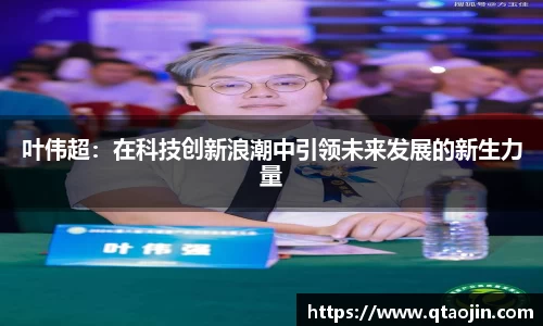 叶伟超：在科技创新浪潮中引领未来发展的新生力量