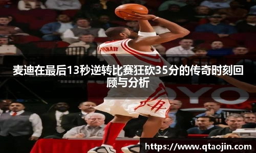 麦迪在最后13秒逆转比赛狂砍35分的传奇时刻回顾与分析