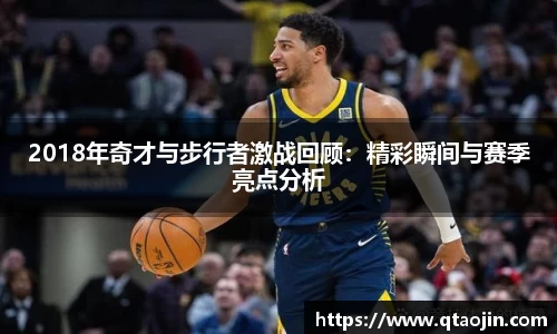 2018年奇才与步行者激战回顾：精彩瞬间与赛季亮点分析