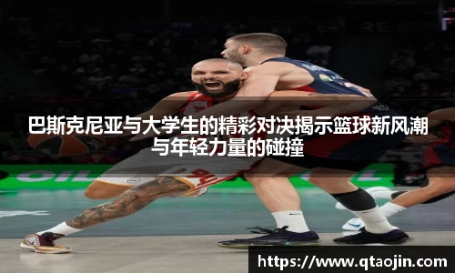 巴斯克尼亚与大学生的精彩对决揭示篮球新风潮与年轻力量的碰撞