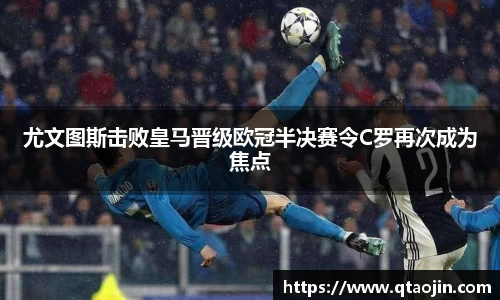 尤文图斯击败皇马晋级欧冠半决赛令C罗再次成为焦点
